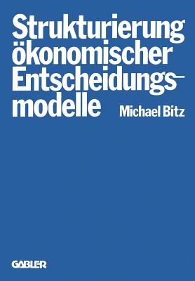 Die Strukturierung ?konomischer Entscheidungsmodelle - Bitz, Michael, Ed.D.