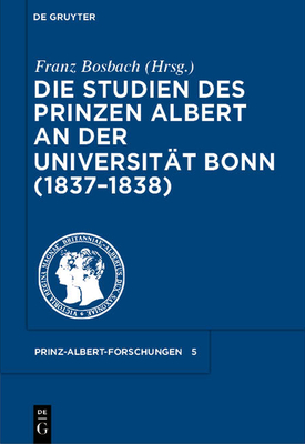 Die Studien des Prinzen Albert an der Universitat Bonn (1837-1838) - Bosbach, Franz (Editor)