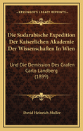 Die Sudarabische Expedition Der Kaiserlichen Akademie Der Wissenschaften In Wien: Und Die Demission Des Grafen Carlo Landberg (1899)