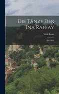 Die Tnze der Ina Raffay: Ein Leben