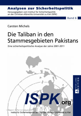 Die Taliban in Den Stammesgebieten Pakistans: Eine Sicherheitspolitische Analyse Der Jahre 2001-2011 - Ispk - Institut F?r (Editor), and Michels, Carsten