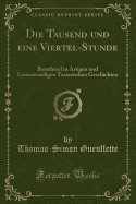 Die Tausend Und Eine Viertel-Stunde: Bestehend in Artigen Und Lesenswurdigen Tartarischen Geschichten (Classic Reprint)