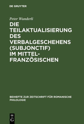 Die Teilaktualisierung des Verbalgeschehens (Subjonctif) im Mittelfranzsischen - Wunderli, Peter