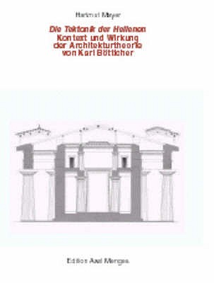 Die Tektonik der Hellenen: Kontext und Wirkung der Architekturtheorie von Karl Btticher - Mayer, Hartmut