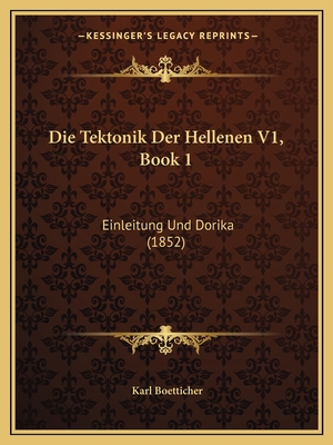 Die Tektonik Der Hellenen V1, Book 1: Einleitung Und Dorika (1852) - Boetticher, Karl