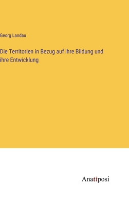 Die Territorien in Bezug auf ihre Bildung und ihre Entwicklung - Landau, Georg