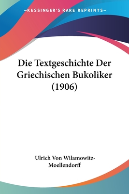 Die Textgeschichte Der Griechischen Bukoliker (1906) - Wilamowitz-Moellendorff, Ulrich Von