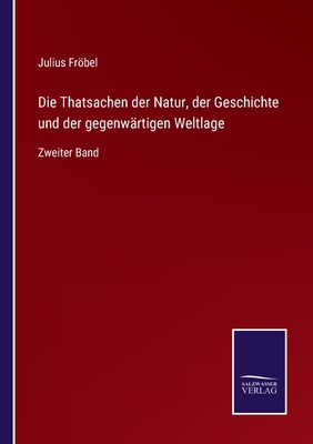 Die Thatsachen der Natur, der Geschichte und der gegenw?rtigen Weltlage: Zweiter Band - Frbel, Julius