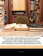 Die Theorie Der Beobachtungsfehler Und Die Methode Der Kleinsten Quadrate: Mit Ihrer Anwendung Auf Die Geod?sie Und Die Wassermessungen (Classic Reprint)