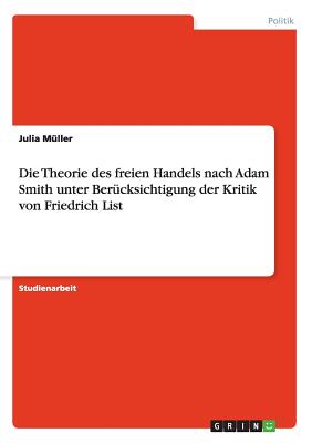 Die Theorie Des Freien Handels Nach Adam Smith Unter Berucksichtigung Der Kritik Von Friedrich List - M?ller, Julia