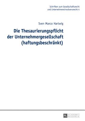 Die Thesaurierungspflicht der Unternehmergesellschaft (haftungsbeschraenkt) - Mller, Hans-Friedrich, and Hartwig, Sven Marco