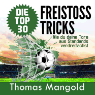 Die Top 30 Freistoss-Tricks: Verdreifache Deine Tore Aus Standards! - Mangold, Thomas