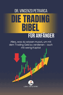 Die Trading-Bibel fr Anfnger: Alles, was Sie wissen mssen, um mit Trading Geld zu verdienen, auch mit wenig Kapital