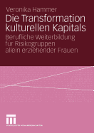 Die Transformation Kulturellen Kapitals: Berufliche Weiterbildung Fur Risikogruppen Allein Erziehender Frauen