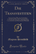 Die Transvestiten: Untersuchung ber Den Erotischen Verkleidungstrieb; Mit Umfangreichem Casuistischen Und Historischen Material (Classic Reprint)