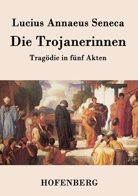 Die Trojanerinnen - Lucius Annaeus Seneca