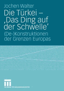 Die Turkei - 'Das Ding Auf Der Schwelle': (De-)Konstruktionen Der Grenzen Europas