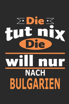 Die tut nix Die will nur nach Bulgarien: Notizbuch, Geburtstag Geschenk Buch, Notizblock, 110 Seiten, auch als Dekoration in Form eines Schild bzw. Poster mglich - Strimmer, Nadia