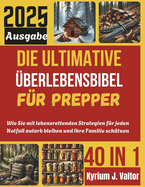 Die Ultimative berlebensbibel fr Prepper: Wie Sie mit lebensrettenden Strategien fr jeden Notfall autark bleiben und Ihre Familie schtzen knnen