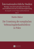 Die Umsetzung der europaeischen Verbrauchsgueterkaufrichtlinie in Polen: Unter besonderer Beruecksichtigung der RL-Konformitaet des Umsetzungsgesetzes ueber die besonderen Voraussetzungen des Verbrauchsgueterkaufs sowie ueber die Aenderungen des...