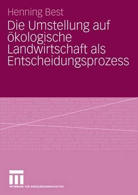 Die Umstellung Auf kologische Landwirtschaft ALS Entscheidungsprozess - Best, Henning