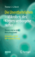 Die Unentbehrlichen - Mikroben, des Krpers verborgene Helfer: Warum sind so viele Menschen krank? Antworten aus der Mikrobiomforschung