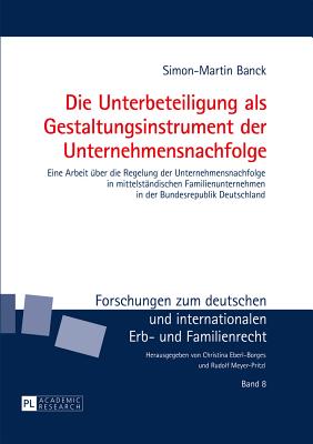 Die Unterbeteiligung als Gestaltungsinstrument der Unternehmensnachfolge: Eine Arbeit ueber die Regelung der Unternehmensnachfolge in mittelstaendischen Familienunternehmen in der Bundesrepublik Deutschland - Meyer-Pritzl, Rudolf, and Banck, Simon-Martin