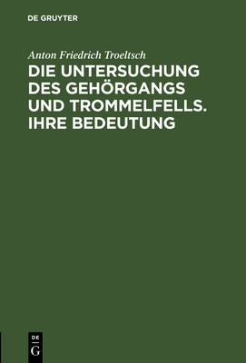 Die Untersuchung des Gehrgangs und Trommelfells. Ihre Bedeutung - Troeltsch, Anton Friedrich