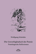 Die Unverfgbarkeit der Poesie: Poetologische Reflexionen - Schrder, Wolfgang