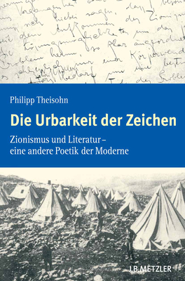 Die Urbarkeit Der Zeichen: Zionismus Und Literatur - Eine Andere Poetik Der Moderne - Theisohn, Philipp