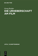 Die Urheberschaft Am Film: Probleme Und Aufgaben Der Rechtsreform