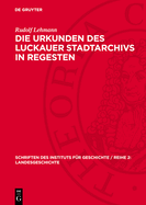 Die Urkunden Des Luckauer Stadtarchivs in Regesten