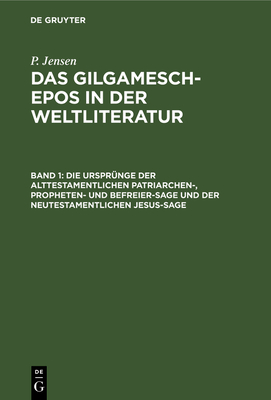 Die Urspr?nge der alttestamentlichen Patriarchen-, Propheten- und Befreier-Sage und der neutestamentlichen Jesus-Sage - Jensen, P