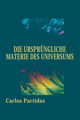 Die Urspr?ngliche Materie Des Universums: Der Moment Der Amtseinf?hrung - Partidas, Carlos L