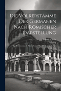 Die Vlkerst?mme Der Germanen Nach Rmischer Darstellung: Ein Commentar Zu Plinius Natur. Hist. IV. 28 Und Tacitus Germ. C. 2