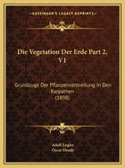 Die Vegetation Der Erde Part 2, V1: Grundzuge Der Pflanzenverbreitung In Den Karpathen (1898)