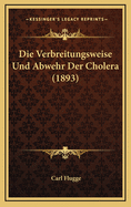 Die Verbreitungsweise Und Abwehr Der Cholera (1893)