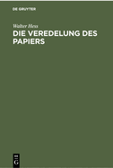 Die Veredelung Des Papiers: Ein Praktisches Handbuch F?r Die Papierverarbeitung