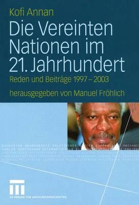 Die Vereinten Nationen Im 21. Jahrhundert: Reden Und Beitrage 1997 - 2003 - Annan, Kofi, Secretary-General, and Frhlich, Manuel (Editor)