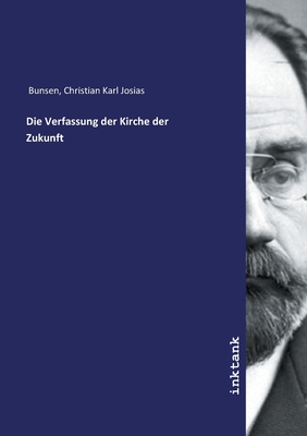 Die Verfassung Der Kirche Der Zukunft - Bunsen, Christian Karl Josias