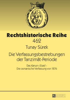 Die Verfassungsbestrebungen der Tanzim?t-Periode: Das Kanun-i Esas? - Die osmanische Verfassung von 1876 - Cordes, Albrecht, and S?rek, Tunay