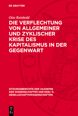 Die Verflechtung Von Allgemeiner Und Zyklischer Krise Des Kapitalismus in Der Gegenwart - Reinhold, Otto