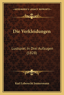 Die Verkleidungen: Lustspiel In Drei Aufzugen (1828)