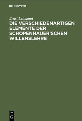 Die verschiedenartigen Elemente der Schopenhauer'schen Willenslehre - Lehmann, Ernst