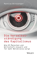 Die Verselbstst?ndigung des Kapitalismus: Wie KI Menschen und Wirtschaft steuert und f?r mehr B?rokratie sorgt