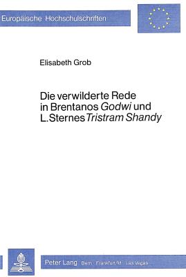 Die Verwilderte Rede in Brentanos Godwi?- Und L. Sternes Tristram Shandy?: Und L. Sternes Tristram Shandy? - Grob, Elisabeth