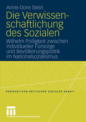 Die Verwissenschaftlichung Des Sozialen: Wilhelm Polligkeit Zwischen Individueller Fursorge Und Bevolkerungspolitik Im Nationalsozialismus - Stein, Anne-Dore