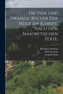 Die vier und zwanzig Bcher der heiligen Schrift. Nach dem masoretischen Texte.