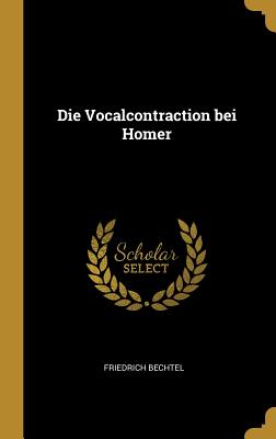 Die Vocalcontraction bei Homer - Bechtel, Friedrich