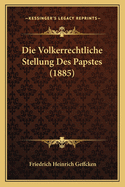 Die Volkerrechtliche Stellung Des Papstes (1885)